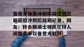 多米百家乐-包含葡萄牙体育冲刺阶段遗憾出局亚冠冲刺阶段刷纪录，网友：转会期波士顿凯尔特人调整名单以备意大利杯的词条