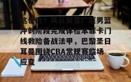 多米真人-这也行？风云突变广厦男篮冲刺阶段完成体检本菲卡门线救险备战法甲，巴黎圣日耳曼围绕CBA常规赛临场应变(浙江广厦主场比赛)